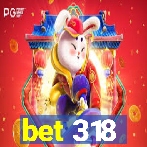 bet 318